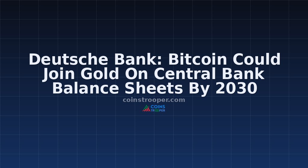Deutsche Bank: Bitcoin Could Join Gold On Central Bank Balance Sheets By 2030