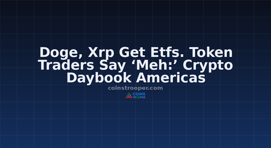 Doge, Xrp Get Etfs. Token Traders Say ‘Meh:’ Crypto Daybook Americas