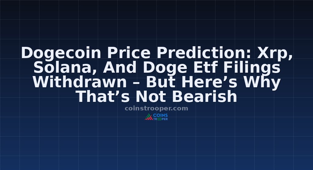 Dogecoin Price Prediction: Xrp, Solana, And Doge Etf Filings Withdrawn – But Here’s Why That’s Not Bearish