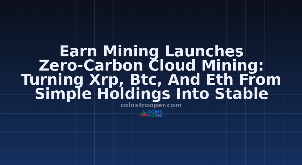 Earn Mining Launches Zero-Carbon Cloud Mining: Turning Xrp, Btc, And Eth From Simple Holdings Into Stable Growth