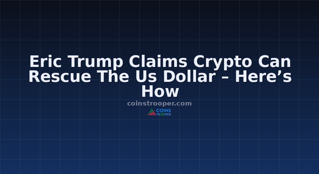 Eric Trump Claims Crypto Can Rescue The Us Dollar – Here’s How