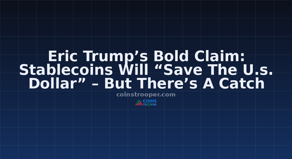 Eric Trump’s Bold Claim: Stablecoins Will “Save The U.s. Dollar” – But There’s A Catch