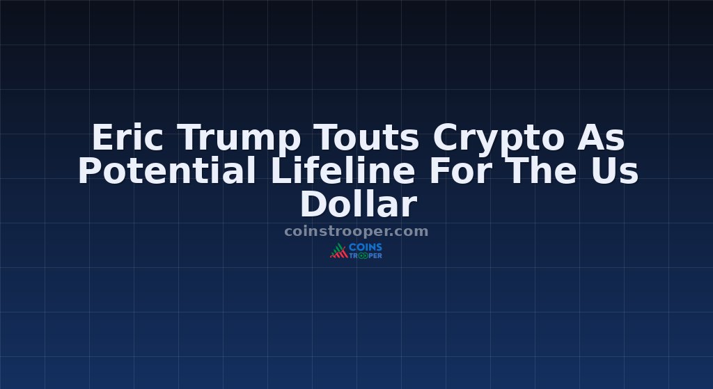 Eric Trump Touts Crypto As Potential Lifeline For The Us Dollar