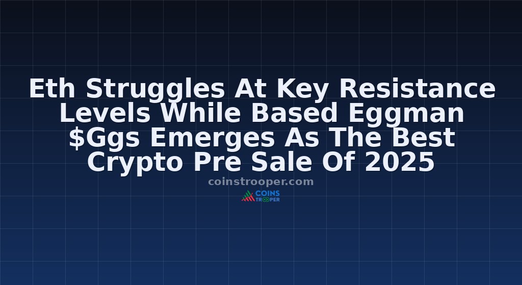 Eth Struggles At Key Resistance Levels While Based Eggman $Ggs Emerges As The Best Crypto Pre Sale Of 2025