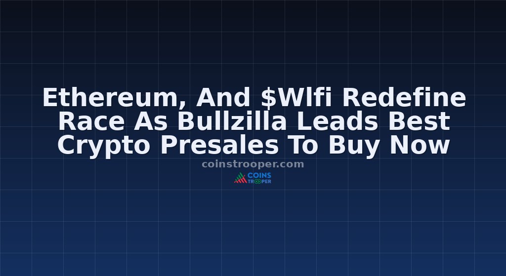Ethereum, And $Wlfi Redefine Race As Bullzilla Leads Best Crypto Presales To Buy Now 