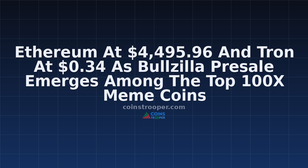 Ethereum At $4,495.96 And Tron At $0.34 As Bullzilla Presale Emerges Among The Top 100X Meme Coins