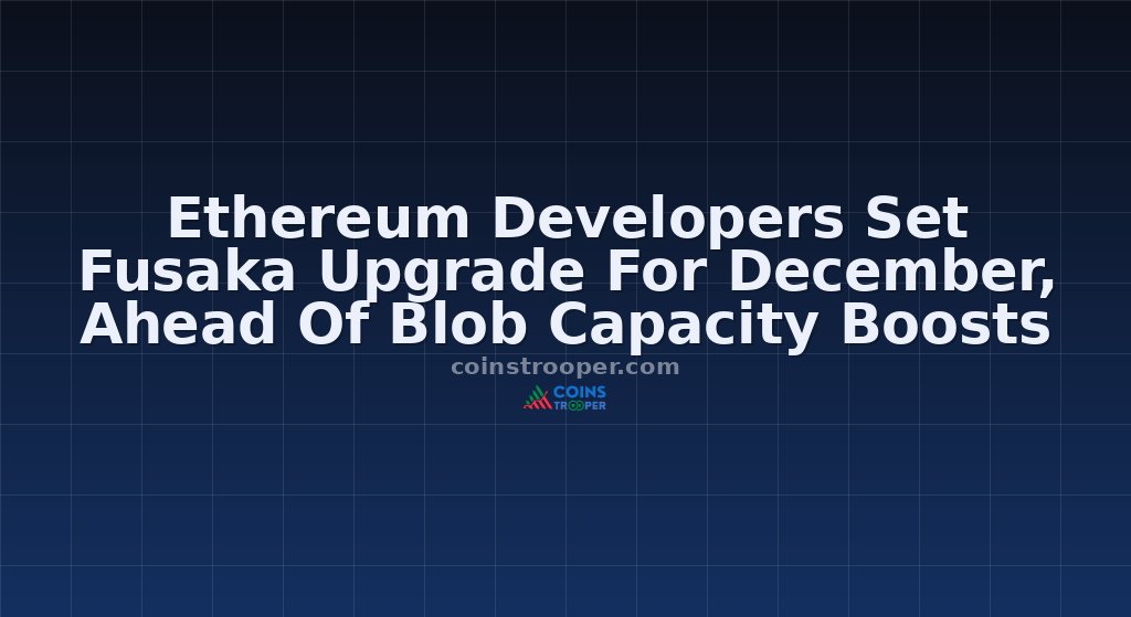 Ethereum Developers Set Fusaka Upgrade For December, Ahead Of Blob Capacity Boosts