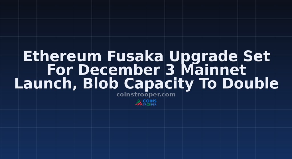 Ethereum Fusaka Upgrade Set For December 3 Mainnet Launch, Blob Capacity To Double