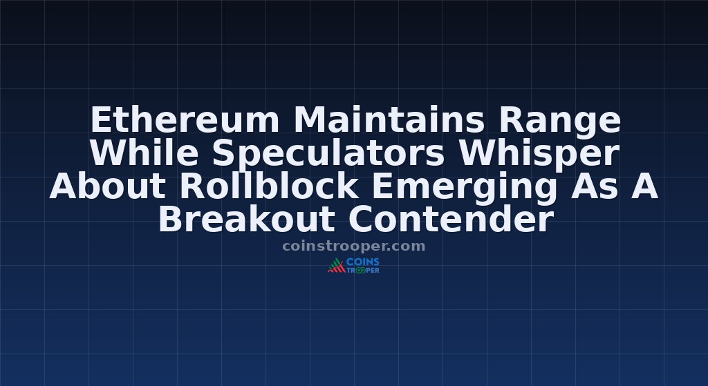 Ethereum Maintains Range While Speculators Whisper About Rollblock Emerging As A Breakout Contender