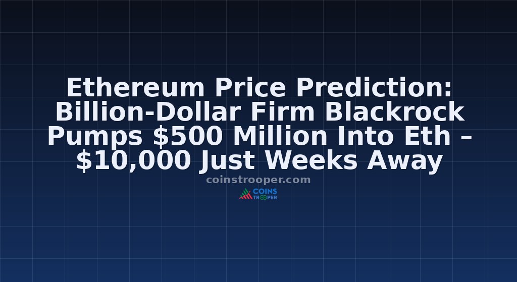 Ethereum Price Prediction: Billion-Dollar Firm Blackrock Pumps $500 Million Into Eth – $10,000 Just Weeks Away