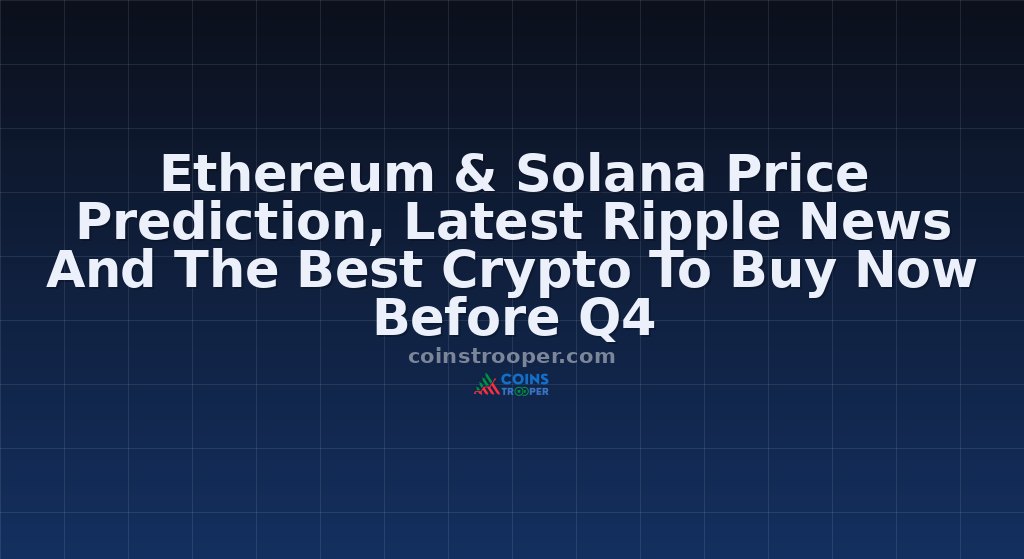 Ethereum & Solana Price Prediction, Latest Ripple News And The Best Crypto To Buy Now Before Q4