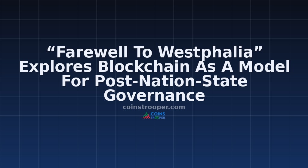 “Farewell To Westphalia” Explores Blockchain As A Model For Post-Nation-State Governance