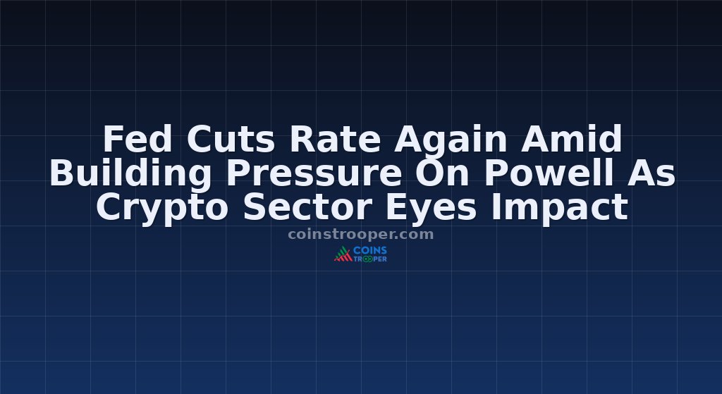 Fed Cuts Rate Again Amid Building Pressure On Powell As Crypto Sector Eyes Impact