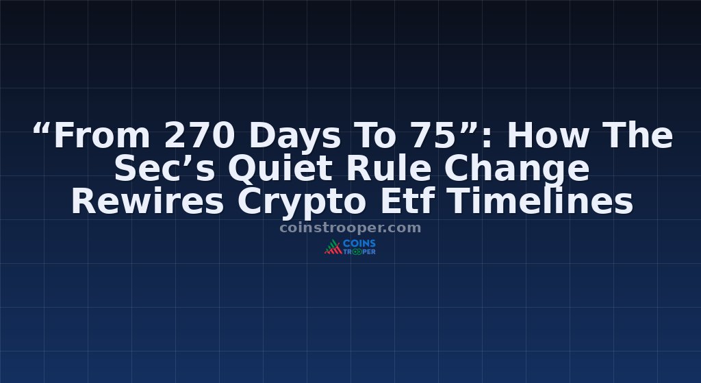 “From 270 Days To 75”: How The Sec’s Quiet Rule Change Rewires Crypto Etf Timelines