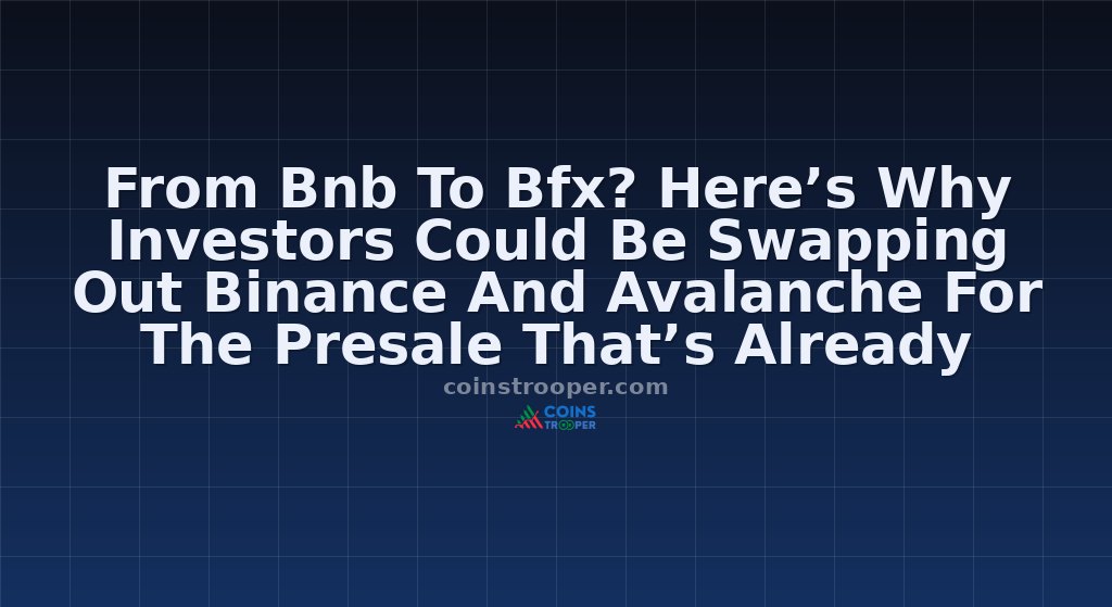 From Bnb To Bfx? Here’s Why Investors Could Be Swapping Out Binance And Avalanche For The Presale That’s Already Raised Over $7.5M