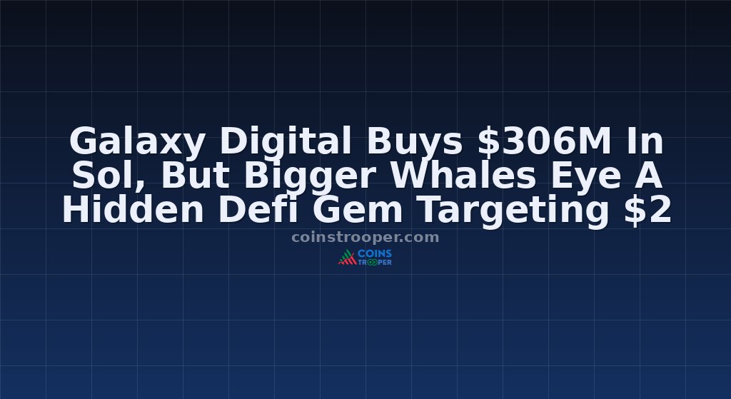 Galaxy Digital Buys $306M In Sol, But Bigger Whales Eye A Hidden Defi Gem Targeting $2