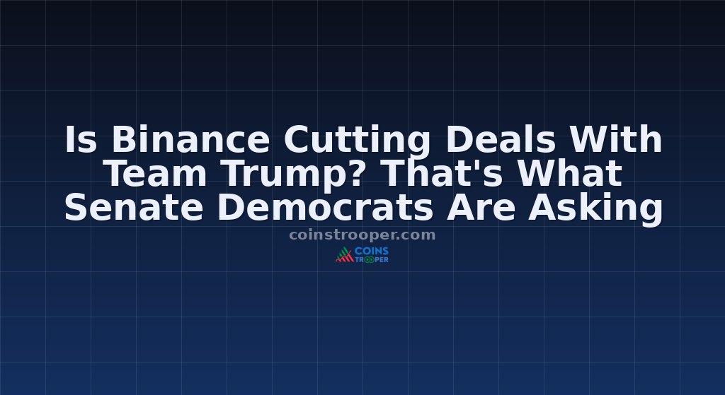 Is Binance Cutting Deals With Team Trump? That's What Senate Democrats Are Asking