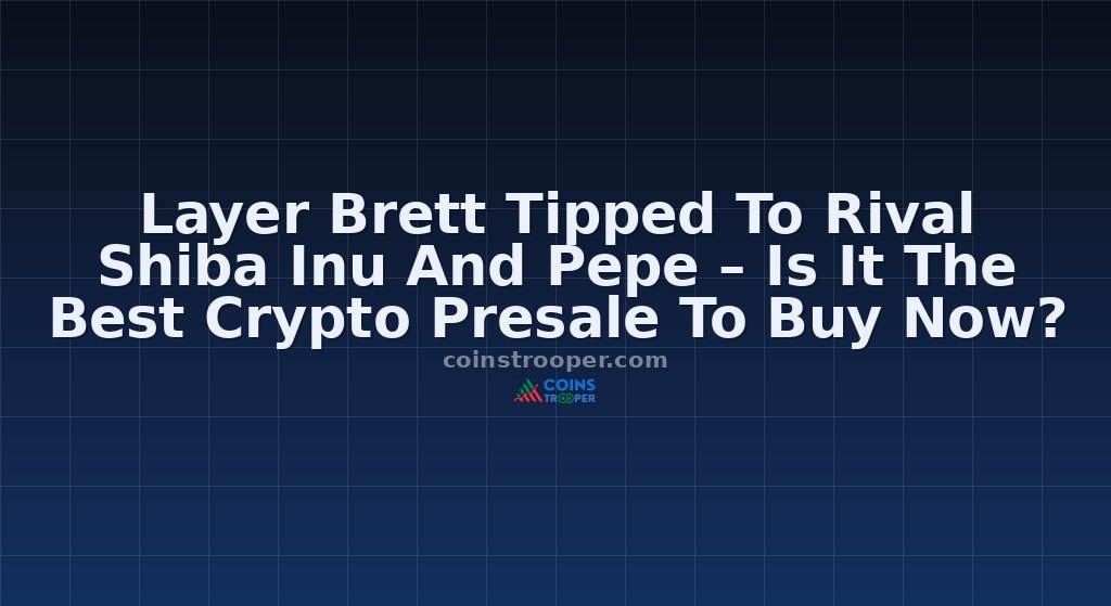 Layer Brett Tipped To Rival Shiba Inu And Pepe – Is It The Best Crypto Presale To Buy Now?