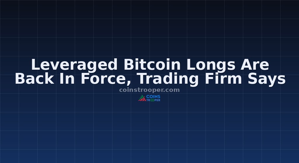 Leveraged Bitcoin Longs Are Back In Force, Trading Firm Says