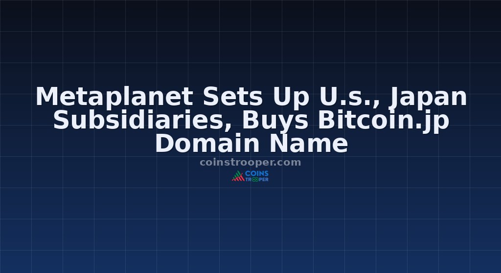 Metaplanet Sets Up U.s., Japan Subsidiaries, Buys Bitcoin.jp Domain Name