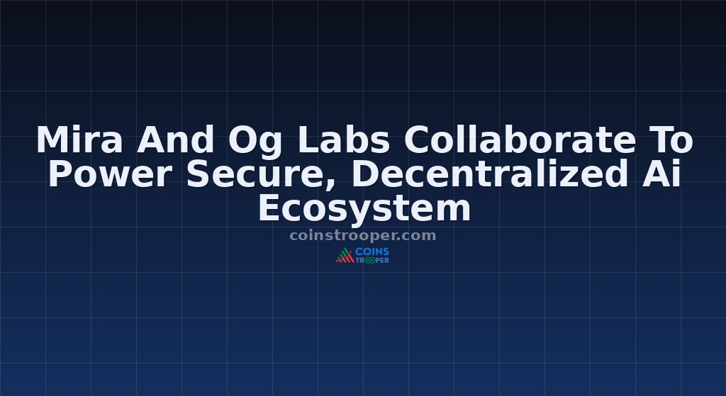 Mira And Og Labs Collaborate To Power Secure, Decentralized Ai Ecosystem