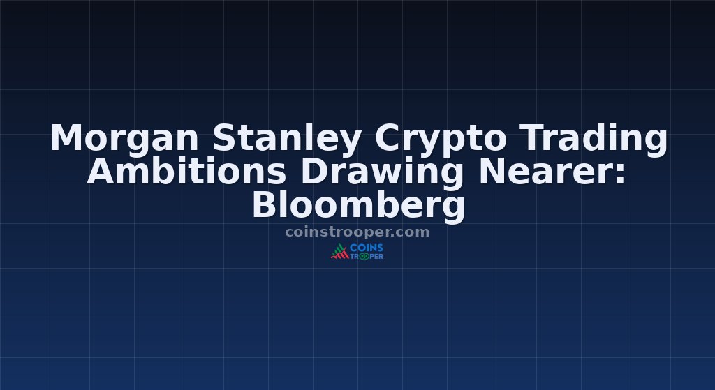 Morgan Stanley Crypto Trading Ambitions Drawing Nearer: Bloomberg