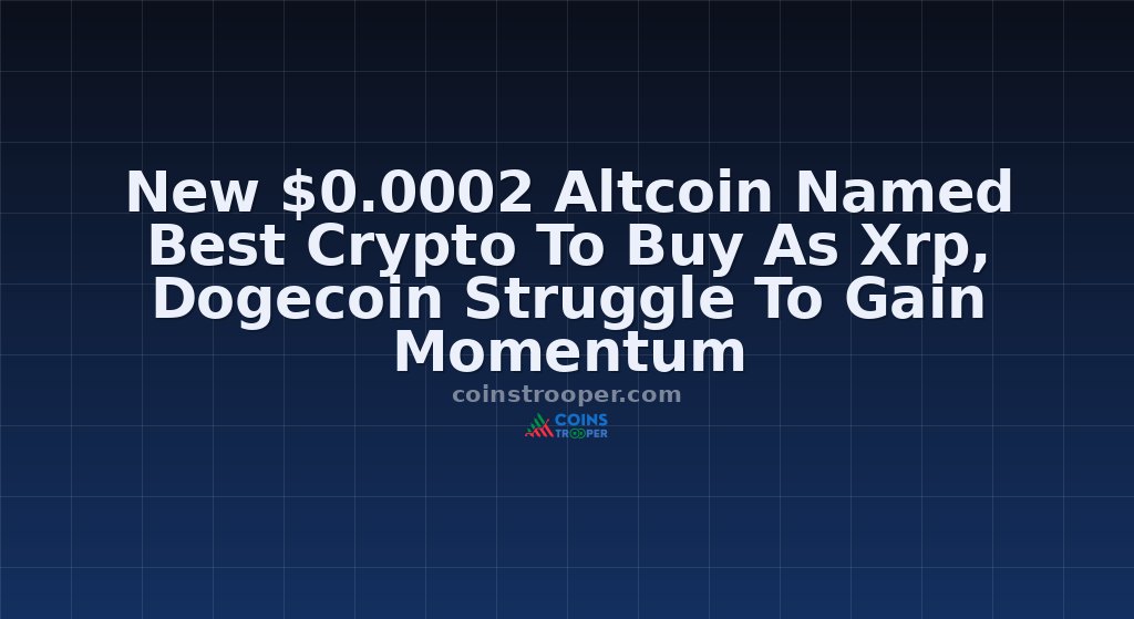 New $0.0002 Altcoin Named Best Crypto To Buy As Xrp, Dogecoin Struggle To Gain Momentum