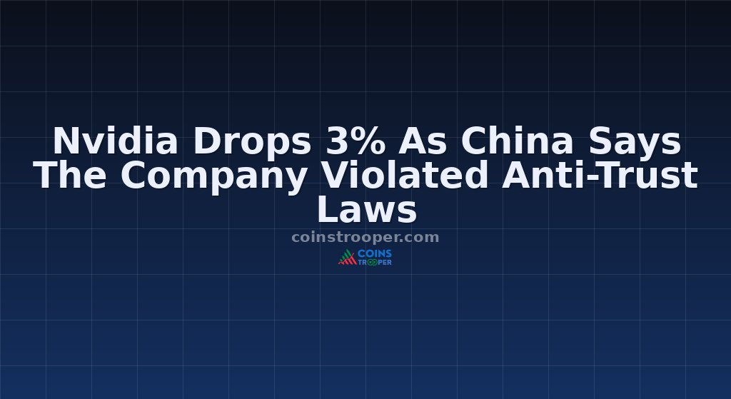 Nvidia Drops 3% As China Says The Company Violated Anti-Trust Laws