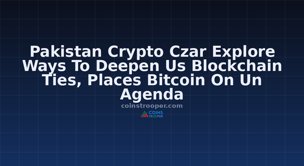 Pakistan Crypto Czar Explore Ways To Deepen Us Blockchain Ties, Places Bitcoin On Un Agenda