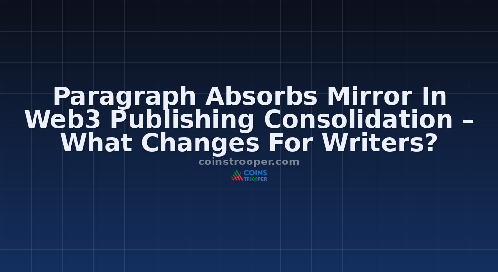 Paragraph Absorbs Mirror In Web3 Publishing Consolidation – What Changes For Writers?