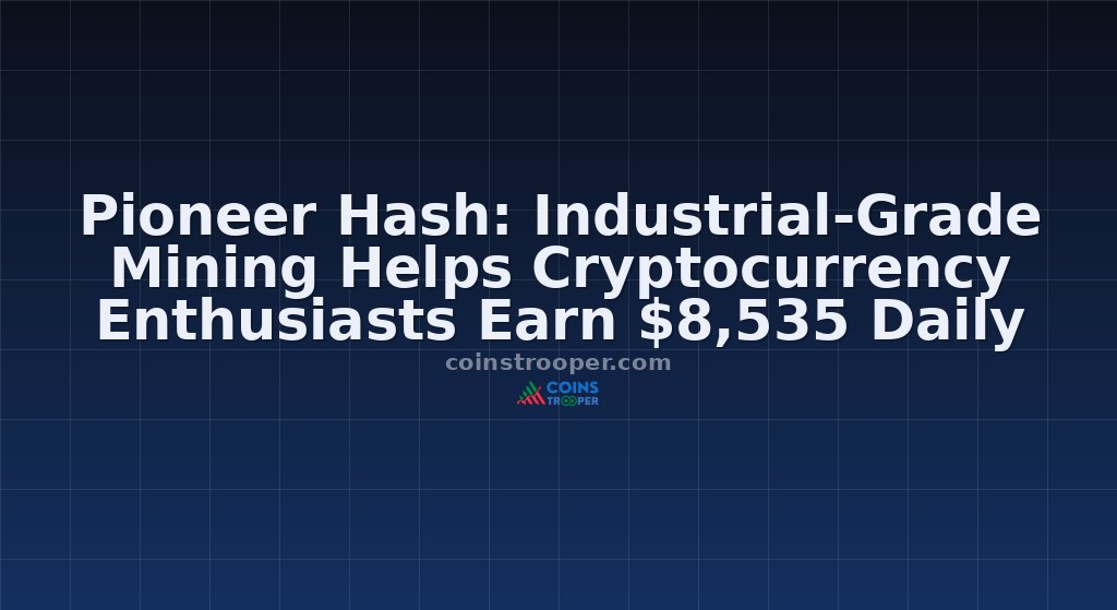 Pioneer Hash: Industrial-Grade Mining Helps Cryptocurrency Enthusiasts Earn $8,535 Daily
