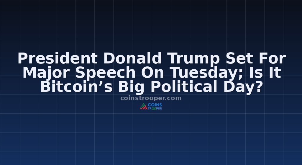 President Donald Trump Set For Major Speech On Tuesday; Is It Bitcoin’s Big Political Day?