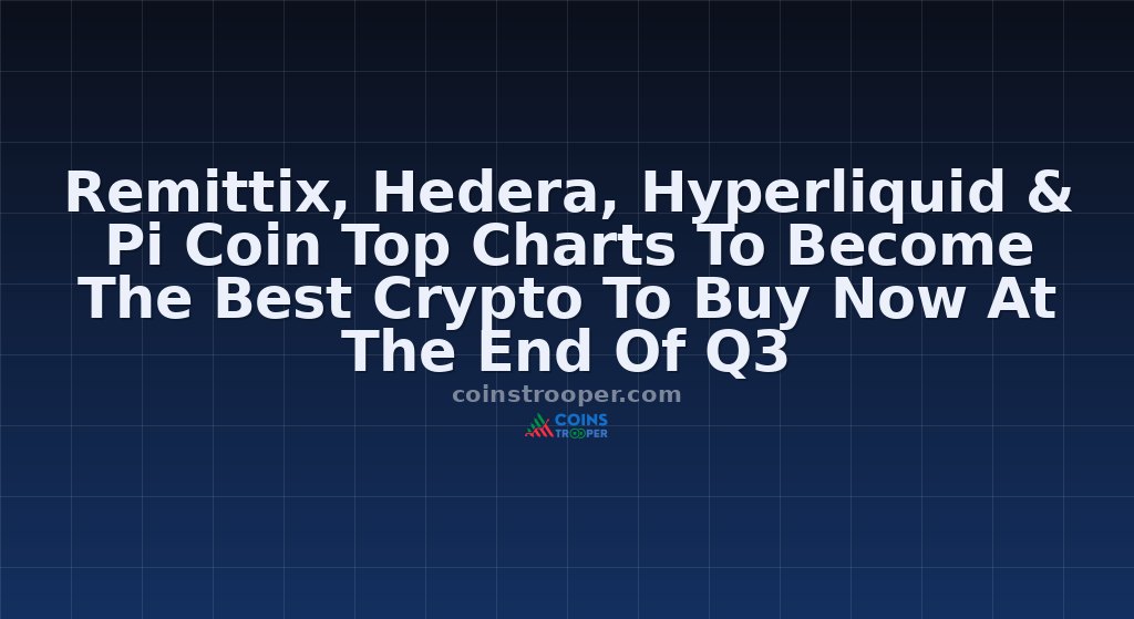 Remittix, Hedera, Hyperliquid & Pi Coin Top Charts To Become The Best Crypto To Buy Now At The End Of Q3
