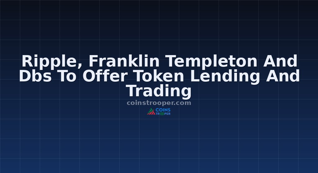 Ripple, Franklin Templeton And Dbs To Offer Token Lending And Trading