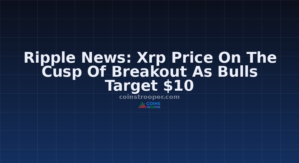 Ripple News: Xrp Price On The Cusp Of Breakout As Bulls Target $10