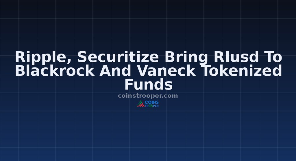 Ripple, Securitize Bring Rlusd To Blackrock And Vaneck Tokenized Funds