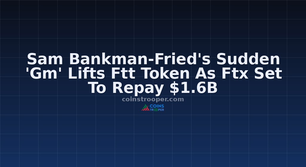 Sam Bankman-Fried's Sudden 'Gm' Lifts Ftt Token As Ftx Set To Repay $1.6B