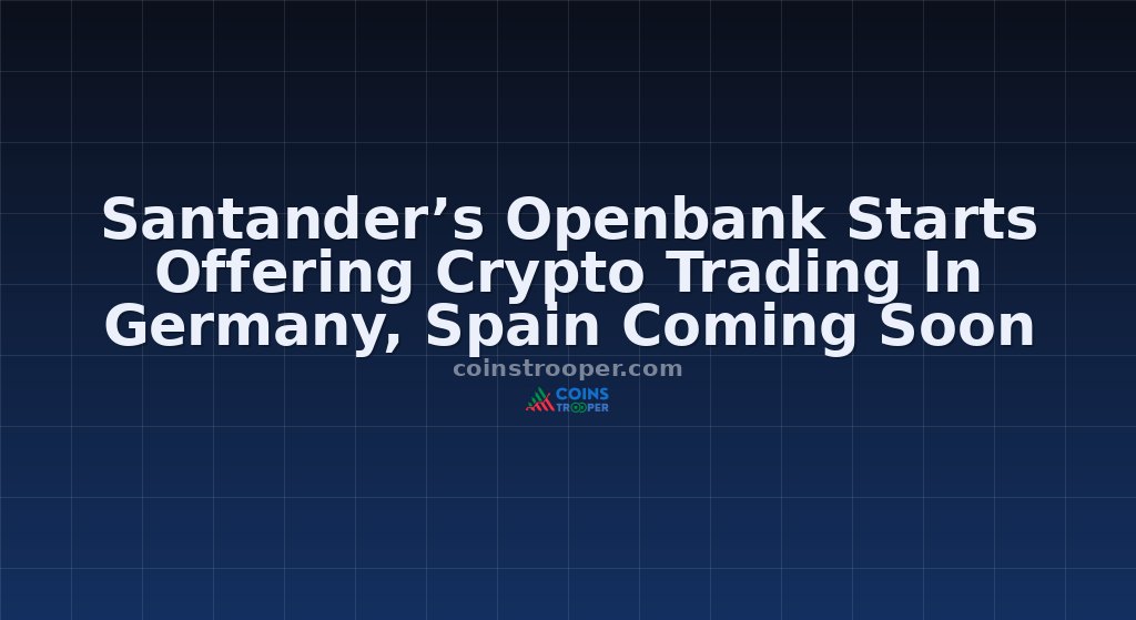 Santander’s Openbank Starts Offering Crypto Trading In Germany, Spain Coming Soon