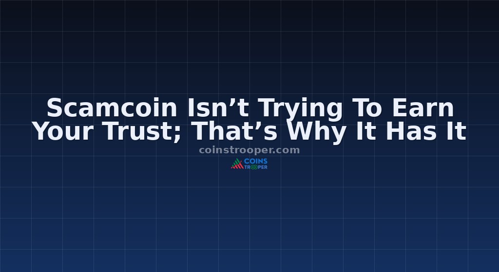 Scamcoin Isn’t Trying To Earn Your Trust; That’s Why It Has It