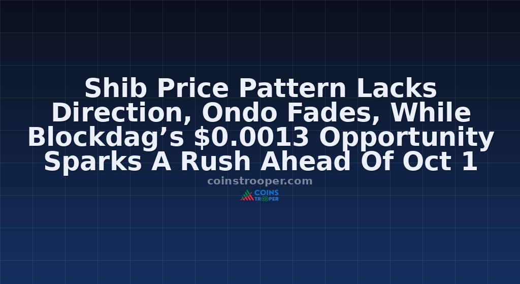 Shib Price Pattern Lacks Direction, Ondo Fades, While Blockdag’s $0.0013 Opportunity Sparks A Rush Ahead Of Oct 1 Cutoff