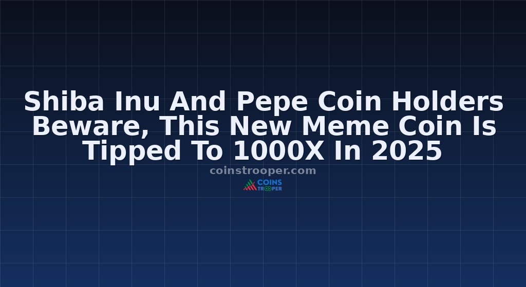 Shiba Inu And Pepe Coin Holders Beware, This New Meme Coin Is Tipped To 1000X In 2025