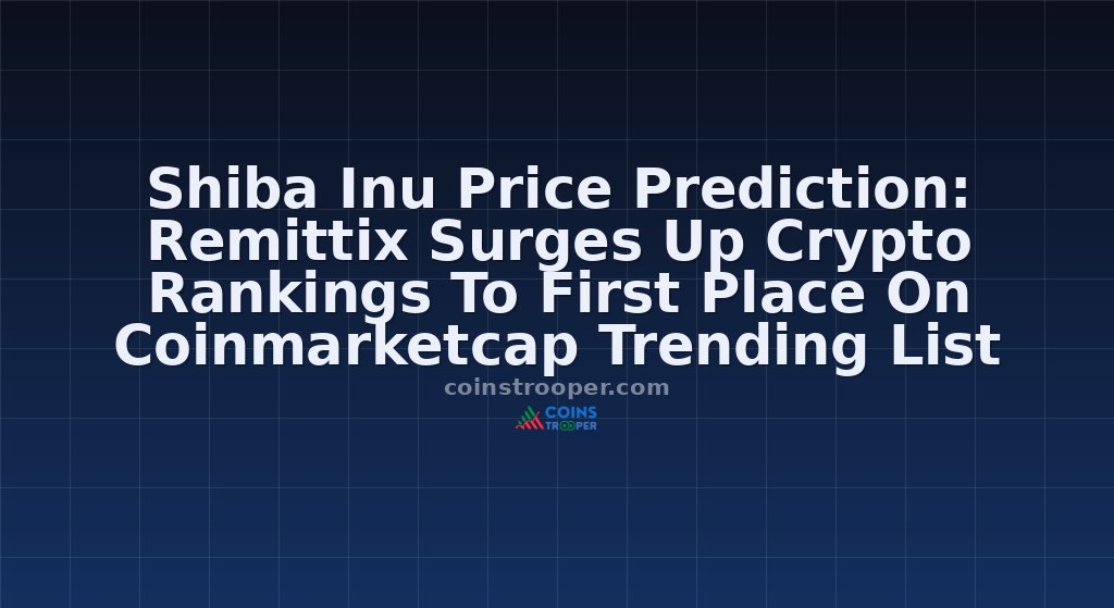 Shiba Inu Price Prediction: Remittix Surges Up Crypto Rankings To First Place On Coinmarketcap Trending List