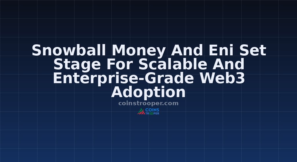 Snowball Money And Eni Set Stage For Scalable And Enterprise-Grade Web3 Adoption