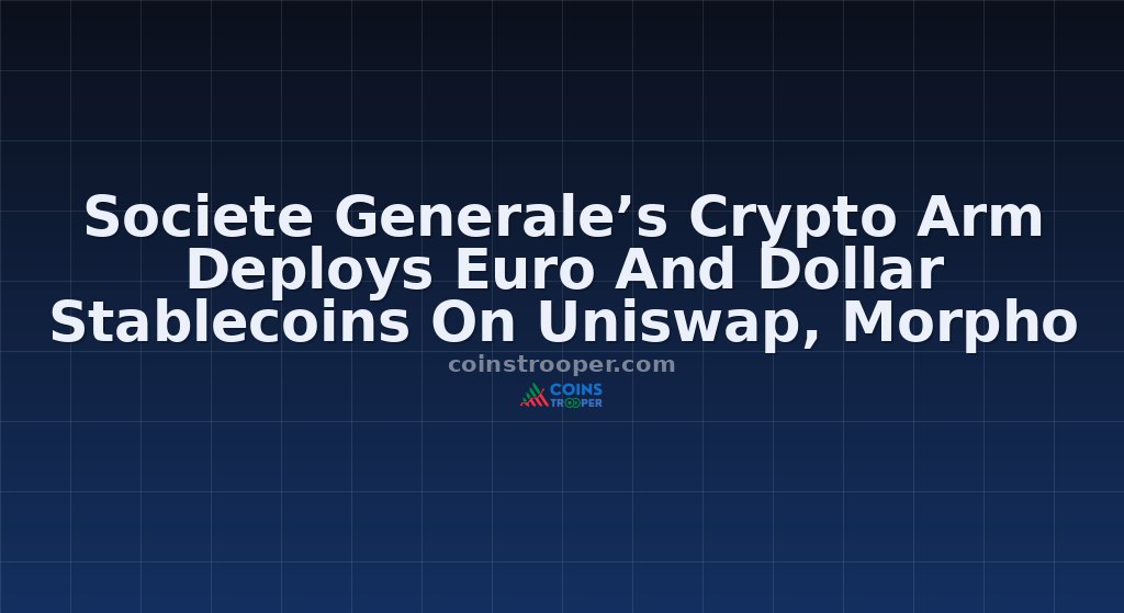 Societe Generale’s Crypto Arm Deploys Euro And Dollar Stablecoins On Uniswap, Morpho