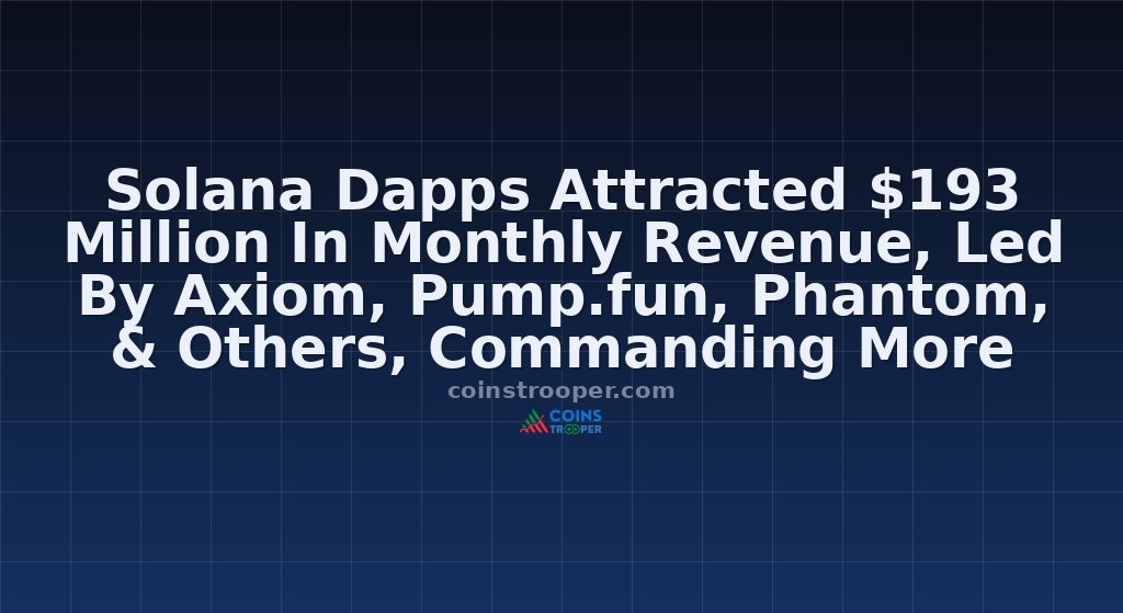 Solana Dapps Attracted $193 Million In Monthly Revenue, Led By Axiom, Pump.fun, Phantom, & Others, Commanding More Customers