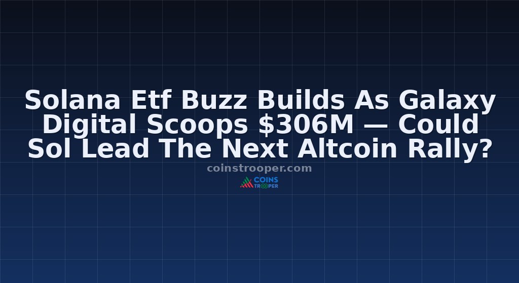 Solana Etf Buzz Builds As Galaxy Digital Scoops $306M — Could Sol Lead The Next Altcoin Rally?