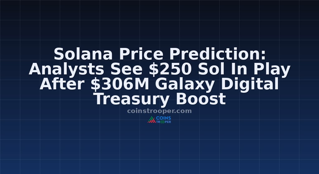 Solana Price Prediction: Analysts See $250 Sol In Play After $306M Galaxy Digital Treasury Boost