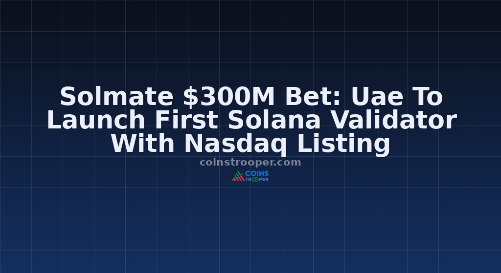 Solmate $300M Bet: Uae To Launch First Solana Validator With Nasdaq Listing