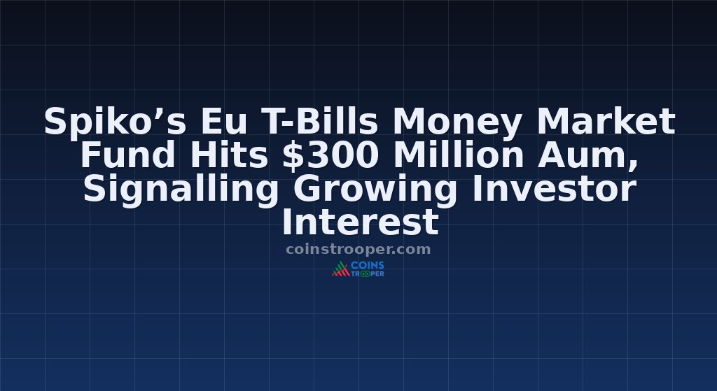 Spiko’s Eu T-Bills Money Market Fund Hits $300 Million Aum, Signalling Growing Investor Interest
