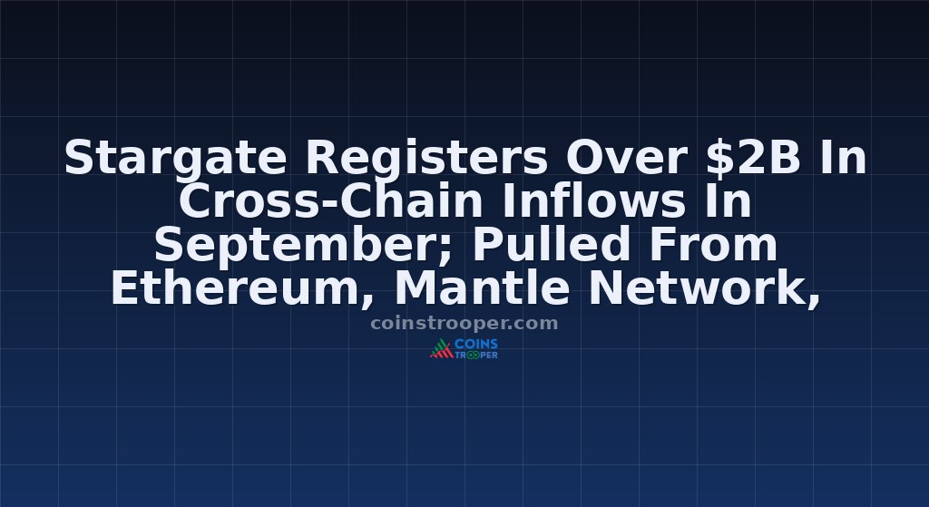 Stargate Registers Over $2B In Cross-Chain Inflows In September; Pulled From Ethereum, Mantle Network, Linearbuild, Berachain, Arbitrum, And Others 